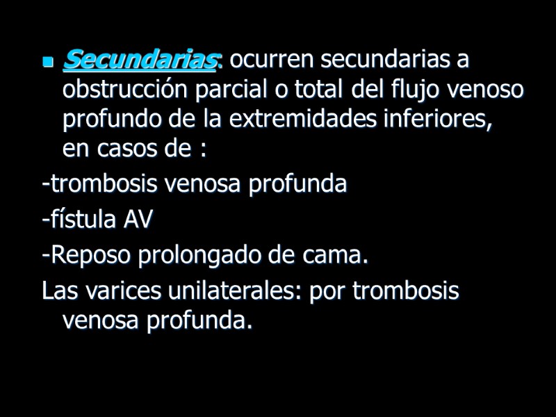 Secundarias: ocurren secundarias a obstrucción parcial o total del flujo venoso profundo de la